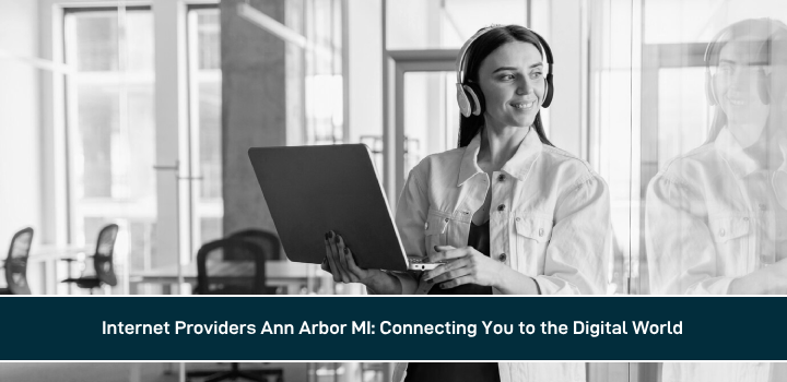 Internet Providers Ann Arbor MI: Connecting You to the Digital World