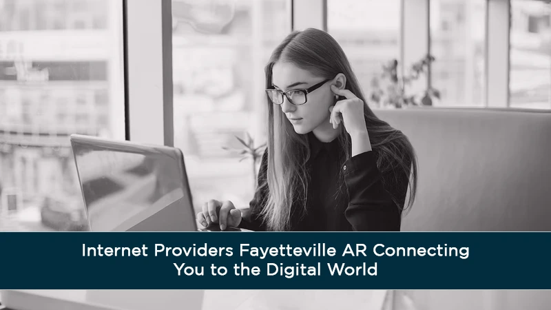 Internet Providers Fayetteville AR Connecting You to the Digital World