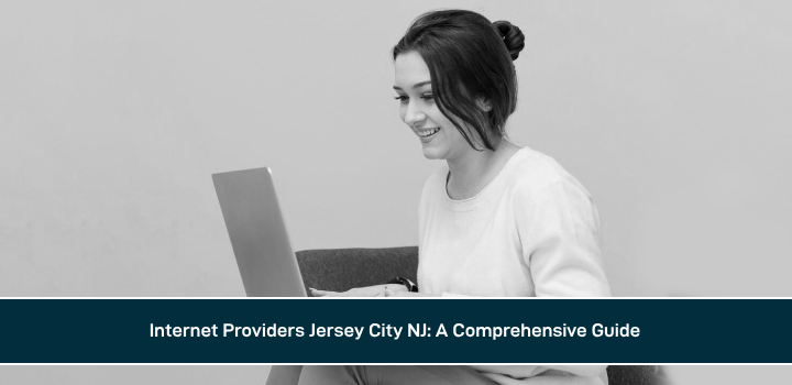 Internet Providers Jersey City NJ: A Comprehensive Guide