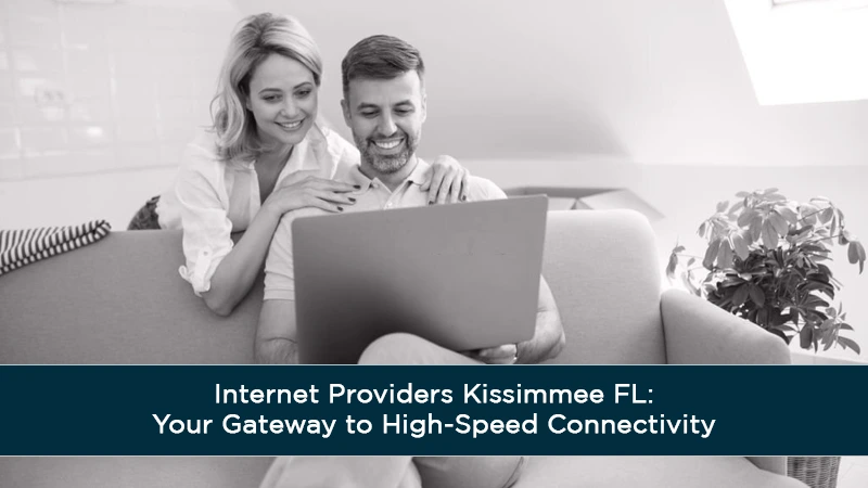 Internet Providers Kissimmee FL: Your Gateway to High-Speed Connectivity
