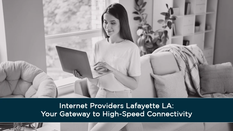Internet Providers Lafayette LA: Your Gateway to High-Speed Connectivity