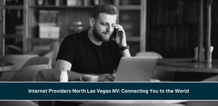 Internet Providers North Las Vegas NV: Connecting You to the World