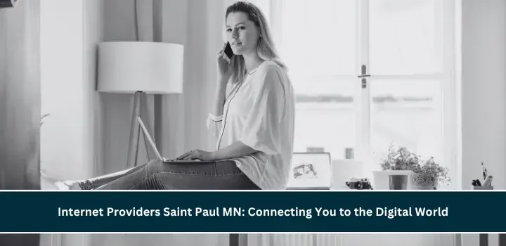 Internet Providers Saint Paul MN: Connecting You to the Digital World