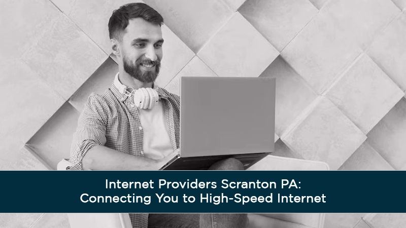 Internet Providers Scranton PA: Connecting You to High-Speed Internet