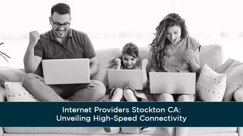 Internet Providers Stockton CA: Unveiling High-Speed Connectivity