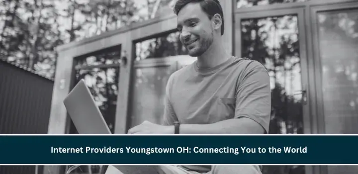 Internet Providers Youngstown OH: Connecting You to the World