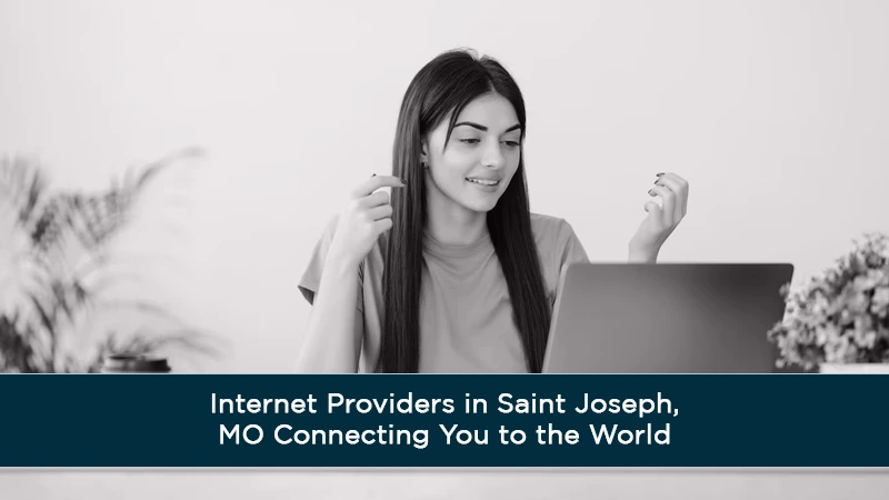 Internet Providers in Saint Joseph, MO Connecting You to the World