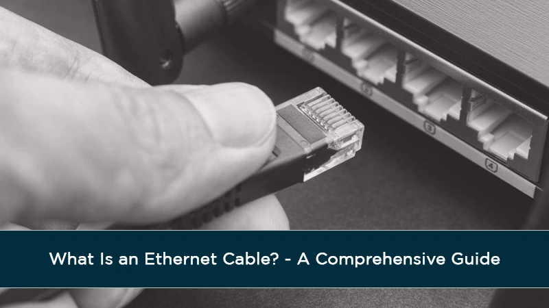 What Is an Ethernet Cable? - A Comprehensive Guide