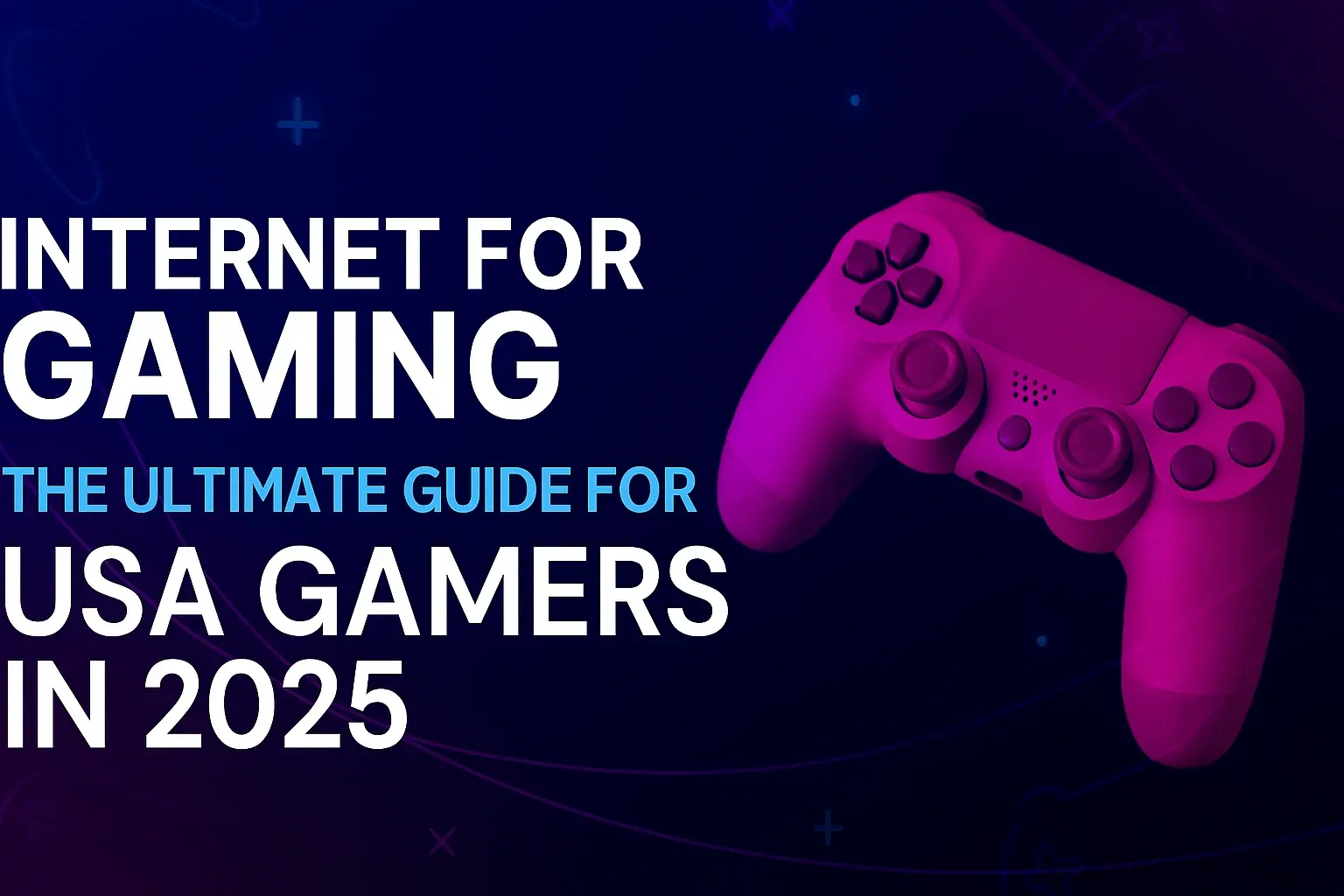 Internet for Gaming: The Ultimate Guide for USA Gamers in 2025
