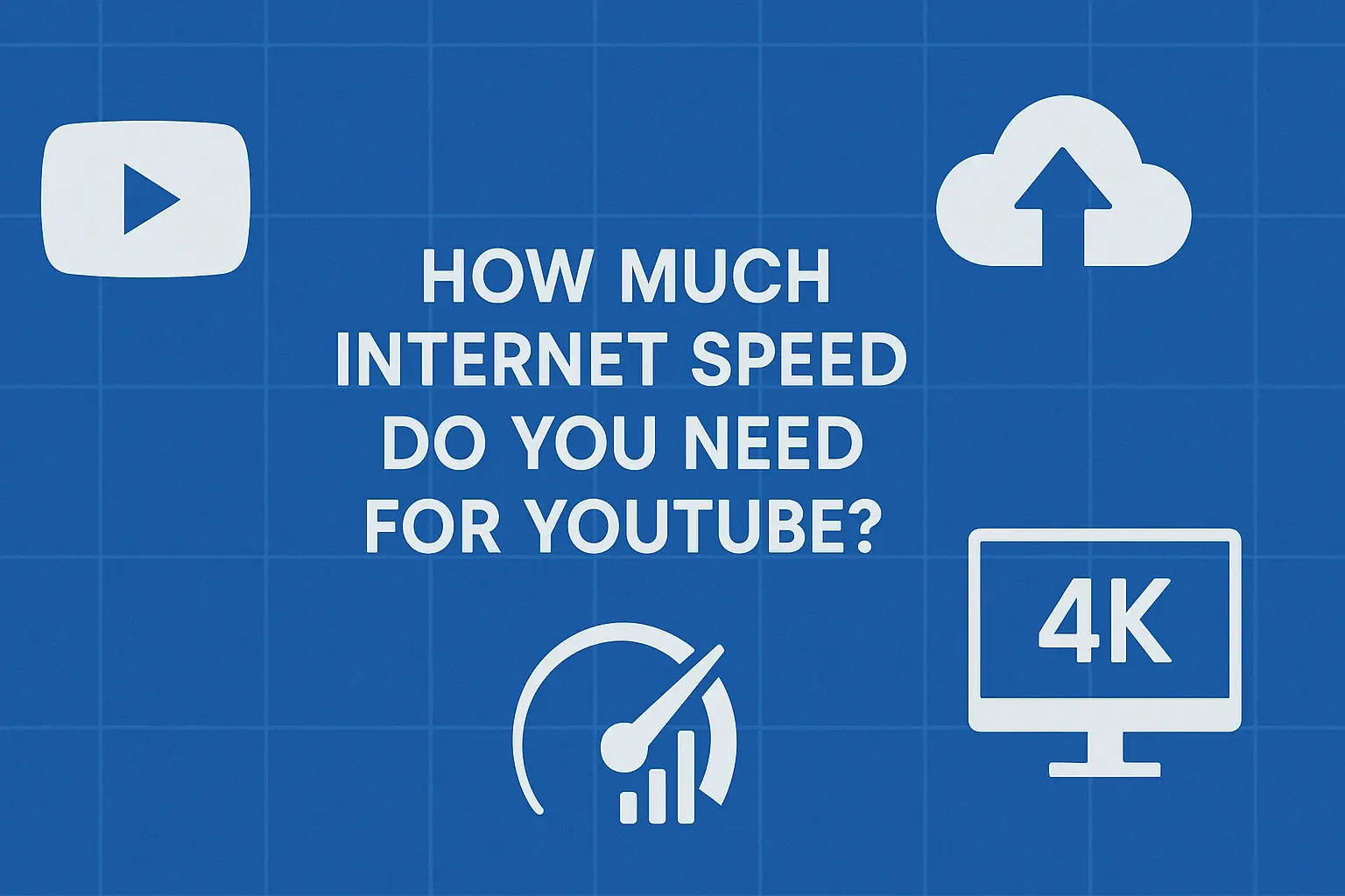 How Much Internet Speed Do You Need for YouTube? Streaming, Uploading, and 4K Requirements Explained